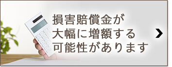損害賠償金が大幅に増額する可能性があります