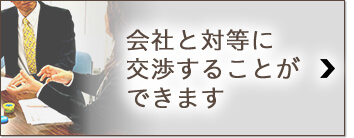 会社と対等に交渉することができます